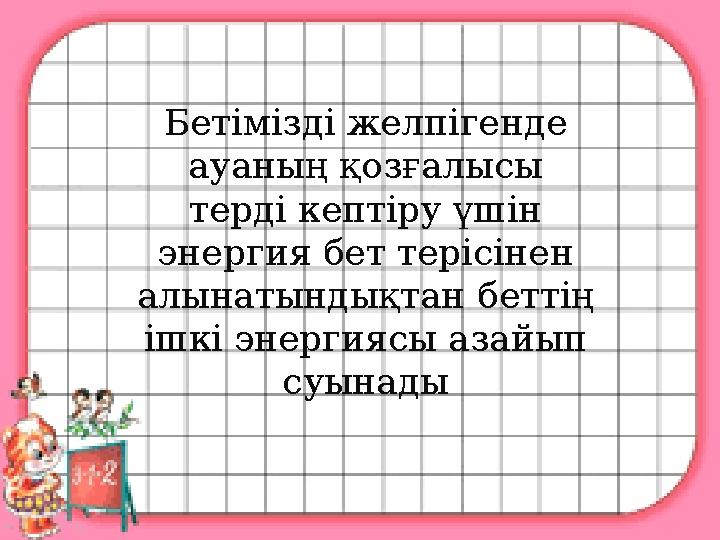 Бетімізді желпігенде ауаның қозғалысы терді кептіру үшін энергия бет терісінен алынатындықтан беттің ішкі энергиясы азайып