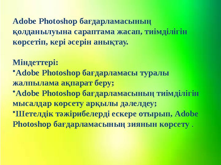 Adobe Photoshop бағдарламасының қолданылуына сараптама жасап, тиімділігін көрсетіп, кері әсерін анықтау. Міндеттері: • Adobe P