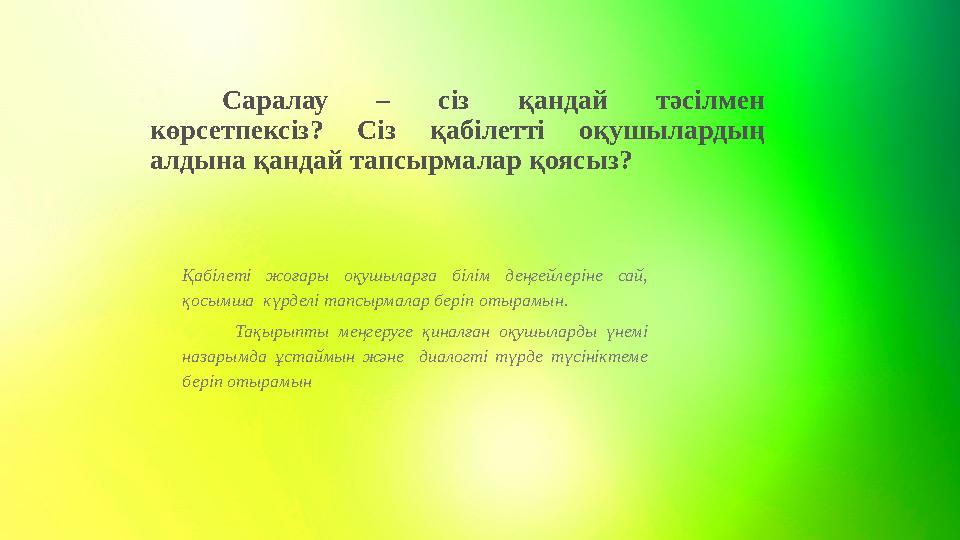 Саралау – сіз қандай тәсілмен көрсетпексіз? Сіз қабілетті оқушылардың алдына қандай тапсырмалар қоясыз? Қабілеті жоғар