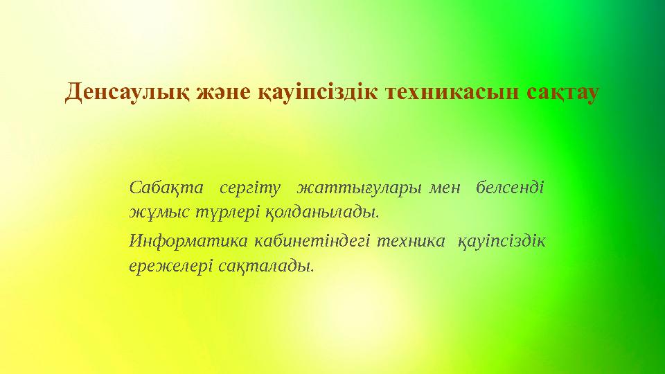 Сабақта сергіту жаттығулары мен белсенді жұмыс түрлері қолданылады. Информатика кабинетіндегі техника қауіпсіз