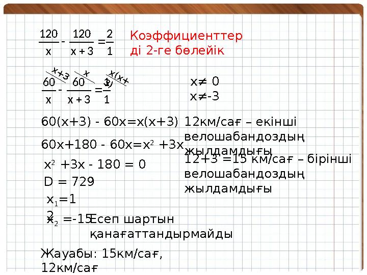 1 2 3 x 120 x 120    1 1 3 x 60 x 60   Коэффициенттер ді 2-ге бөлейік x+ 3 x x(x+ 3) x ≠ 0 x≠-3 60(x+3