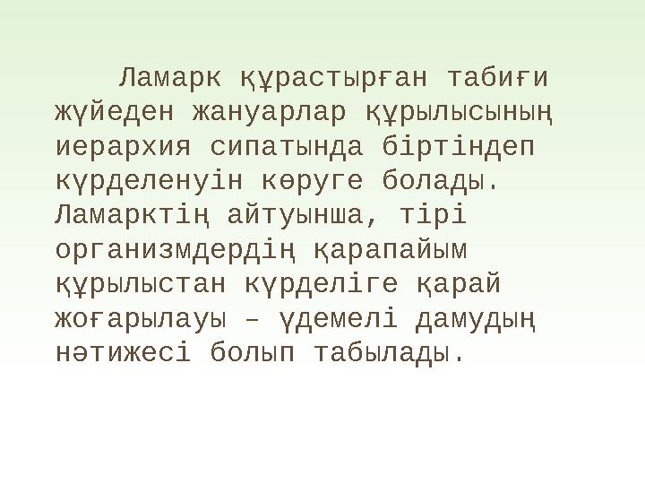 Ламарк құрастырған табиғи жүйеден жануарлар құрылысының иерархия сипатында біртіндеп күрделенуін көруге болады. Ламарктің а