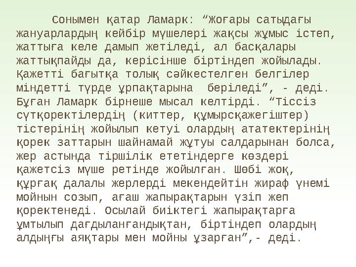 Сонымен қатар Ламарк: “Жоғары сатыдағы жануарлардың кейбір мүшелері жақсы жұмыс істеп, жаттыға келе дамып жетіледі, ал басқала