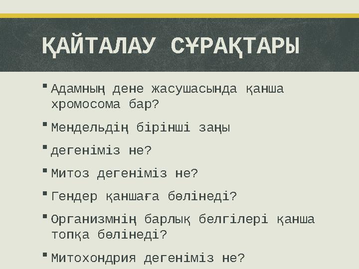 ҚАЙТАЛАУ СҰРАҚТАРЫ  Адамның дене жасушасында қанша хромосома бар?  Мендельдің бірінші заңы  дегеніміз не?  Митоз дегеніміз