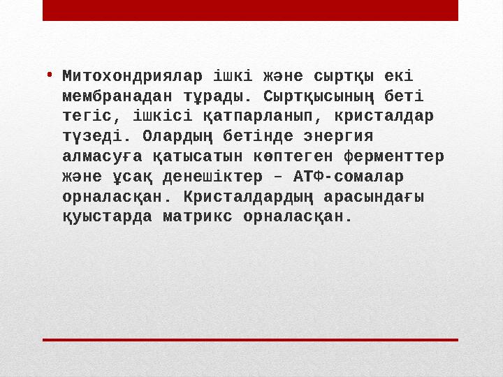 • Митохондриялар ішкі және сыртқы екі мембранадан тұрады. Сыртқысының беті тегіс, ішкісі қатпарланып, кристалдар түзеді. Олар
