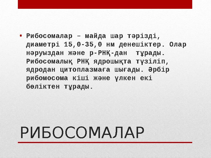 РИБОСОМАЛАР• Рибосомалар – майда шар тәрізді, диаметрі 15,0-35,0 нм денешіктер. Олар нәруыздан және р-РНҚ-дан тұрады. Рибосо