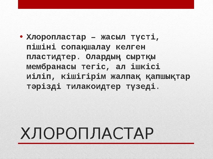 ХЛОРОПЛАСТАР• Хлоропластар – жасыл түсті, пішіні сопақшалау келген пластидтер. Олардың сыртқы мембранасы тегіс, ал ішкісі иі
