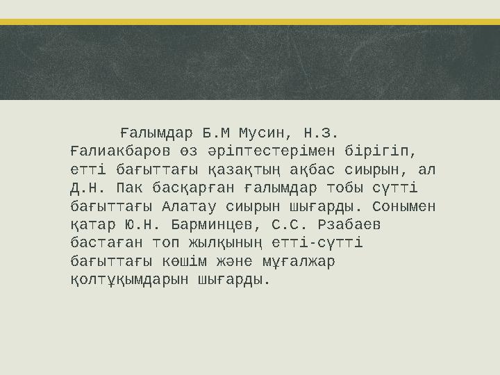 Ғалымдар Б.М Мусин, Н.З. Ғалиакбаров өз әріптестерімен бірігіп, етті бағыттағы қазақтың ақбас сиырын, ал Д.Н. Пак басқарған ғ