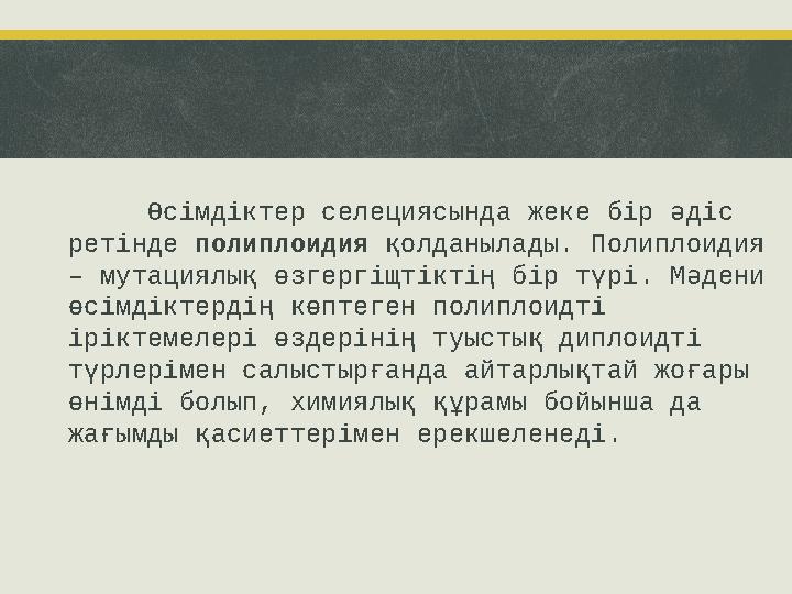 Өсімдіктер селециясында жеке бір әдіс ретінде полиплоидия қолданылады. Полиплоидия – мутациялық өзгергіщтіктің бір түрі. Мәд