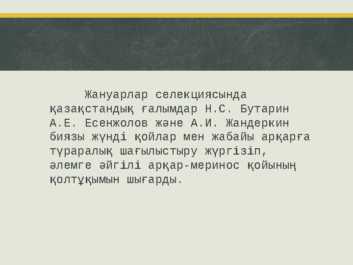 Жануарлар селекциясында қазақстандық ғалымдар Н.С. Бутарин А.Е. Есенжолов және А.И. Жандеркин биязы жүнді қойлар мен жабайы а