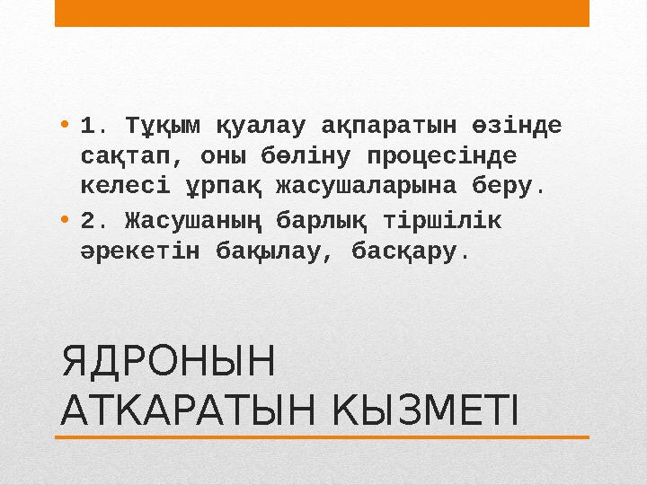 ЯДРОНЫН АТКАРАТЫН КЫЗМЕТІ• 1. Тұқым қуалау ақпаратын өзінде сақтап, оны бөліну процесінде келесі ұрпақ жасушаларына беру. • 2