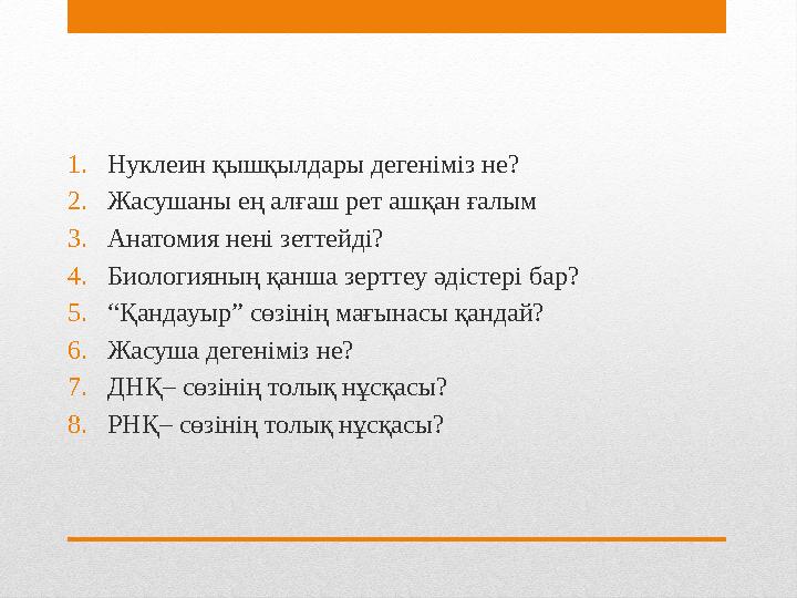 1. Нуклеин қышқылдары дегеніміз не? 2. Жасушаны ең алғаш рет ашқан ғалым 3. Анатомия нені зеттейді? 4. Биологияның қанша зерттеу