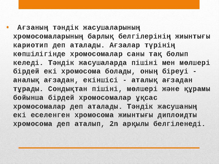 • Ағзаның тәндік жасушаларының хромосомаларының барлық белгілерінің жиынтығы кариотип деп аталады. Ағзалар түрінің көпшіліг