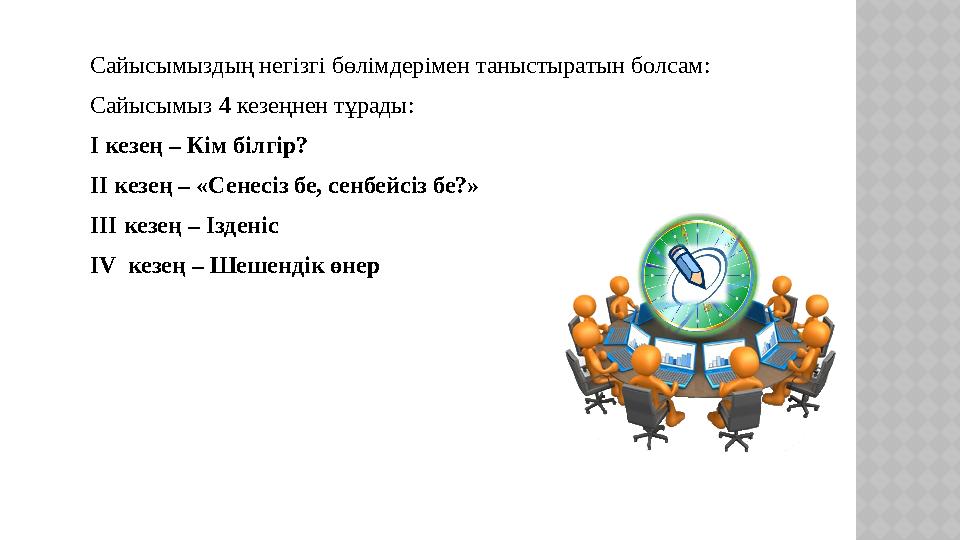 Сайысымыздың негізгі бөлімдерімен таныстыратын болсам: Сайысымыз 4 кезеңнен тұрады: І кезең – Кім білгір? ІІ кезең – «Сенесіз