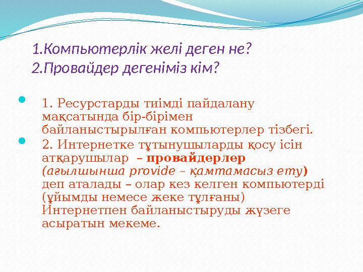 1.Компьютерлік желі деген не? 2.Провайдер дегеніміз кім?  1. Ресурстарды тиімді пайдалану мақсатында бір-бірімен байланыстыр