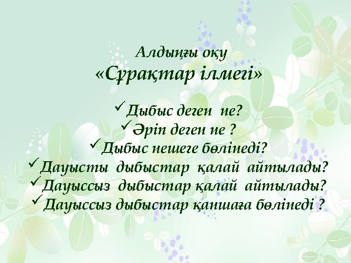 А лдыңғы оқу «Сұрақтар ілмегі»  Дыбыс деген не?  Әріп деген не ?  Дыбыс нешеге бөлінеді?  Дауысты дыбыстар қалай айтыла