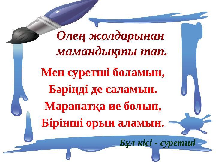 Өлең жолдарынан мамандықты тап. Мен суретші боламын, Бәріңді де саламын. Марапатқа ие болып, Бірінші орын аламын. Бұл кісі - су