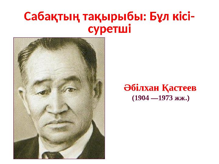 Сабақтың тақырыбы: Бұл кісі- суретші Әбілхан Қастеев (1904 —1973 жж.)