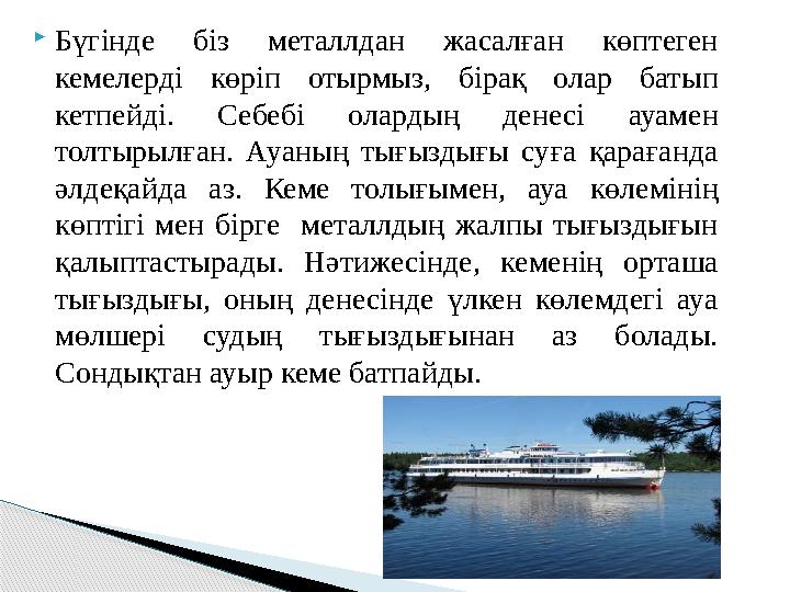  Бүгінде біз металлдан жасалған көптеген кемелерді көріп отырмыз, бірақ олар батып кетпейді. Себебі олардың денес