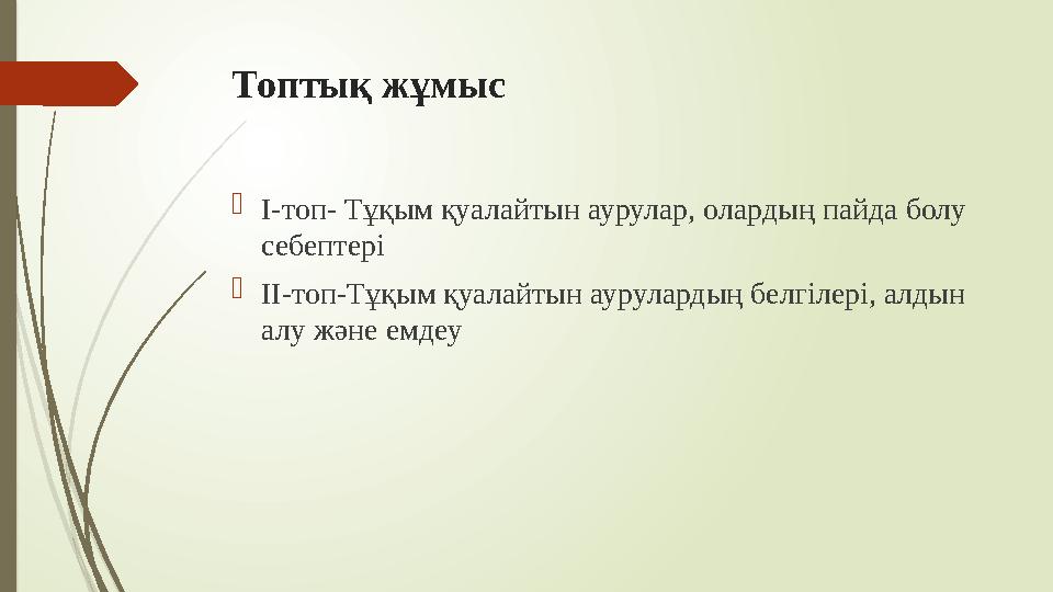 Топты қ жұмыс  І-топ- Тұқым қуалайтын аурулар, олардың пайда болу себептері  ІІ-топ-Тұқым қуалайтын аурулардың белгілері, алд