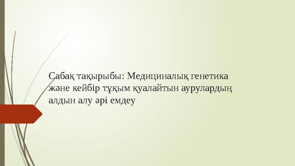 C абақ тақырыбы: Медициналық генетика және кейбір тұқым қуалайтын аурулардың алдын алу әрі емдеу