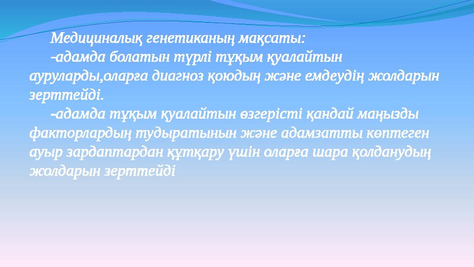 Медициналық генетиканың мақсаты: -адамда болатын түрлі тұқым қуалайтын ауруларды,оларға диагноз қоюдың және емдеудің жолдарын