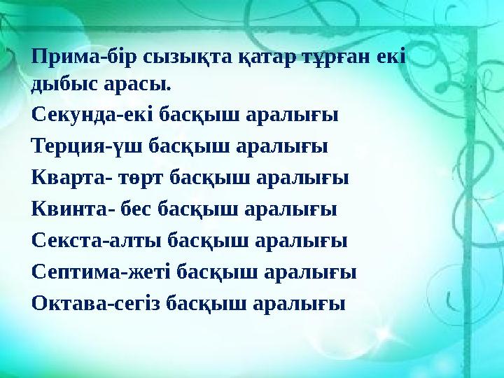 Прима-бір сызықта қатар тұрған екі дыбыс арасы. Секунда-екі басқыш аралығы Терция-үш басқыш аралығы Кварта- төрт басқыш аралығы