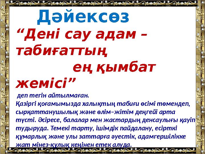 Дәйексөз “ Дені сау адам – табиғаттың ең қымбат жемісі” деп тегін айтылмаған. Қазіргі қоғамымызда халықтың таби