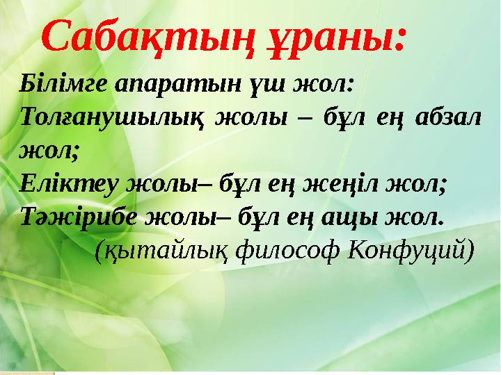 Білімге апаратын үш жол: Толғанушылық жолы – бұл ең абзал жол; Еліктеу жолы– бұл ең жеңіл жол; Тәжірибе жолы– бұл ең ащы ж