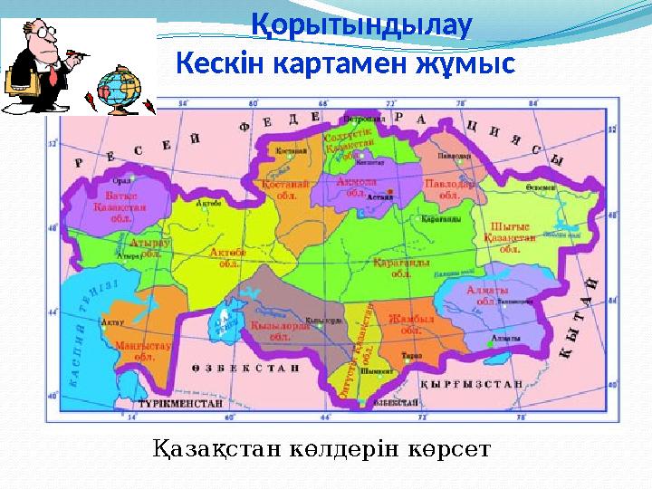 Қорытындылау Кескін картамен жұмыс Қазақстан көлдерін көрсет