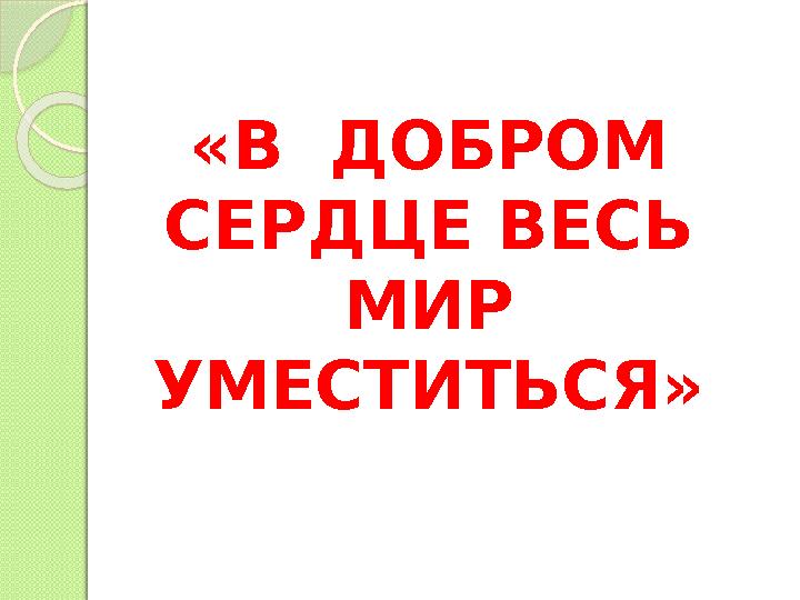 «В ДОБРОМ СЕРДЦЕ ВЕСЬ МИР УМЕСТИТЬСЯ»