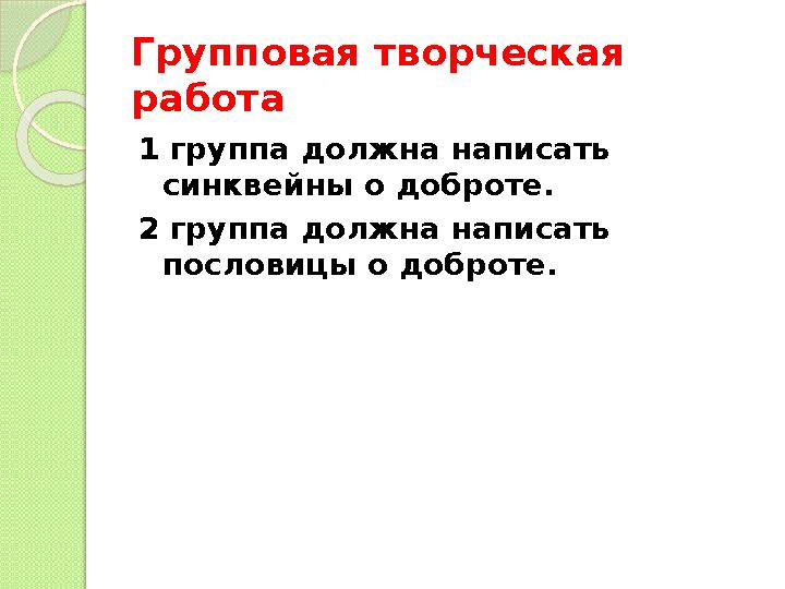 Групповая творческая работа 1 группа должна написать синквейны о доброте. 2 группа должна написать пословицы о доброте.