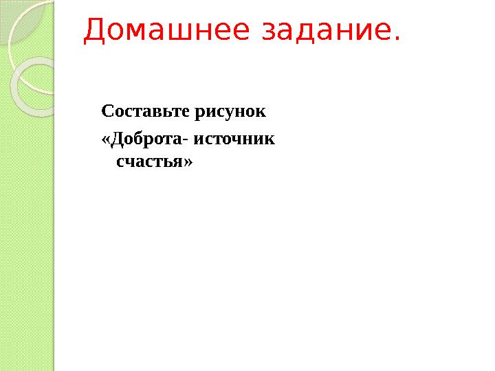 Домашнее задание. Составьте рисунок «Доброта- источник счастья»