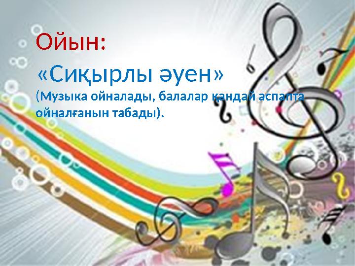 Ойын: «Сиқырлы әуен» ( Музыка ойналады, балалар қандай аспапта ойналғанын табады).