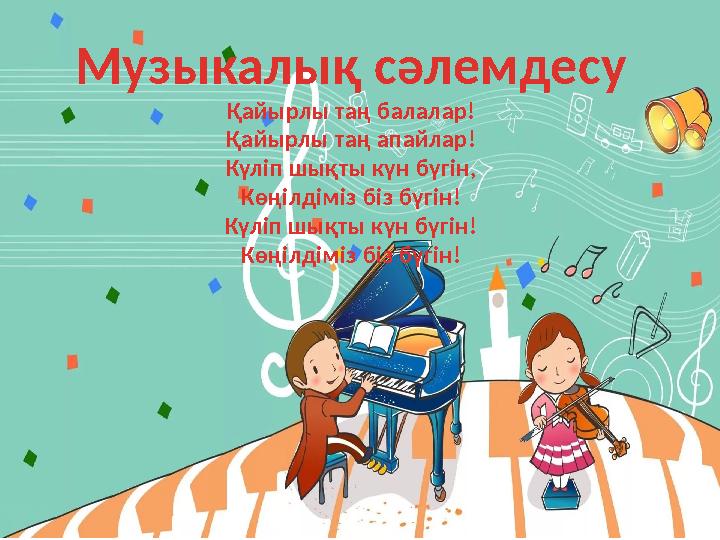 Музыкалық сәлемдесу Қайырлы таң балалар! Қайырлы таң апайлар! Күліп шықты күн бүгін, Көңілдіміз біз бүгін! Күліп шықты күн бүгін