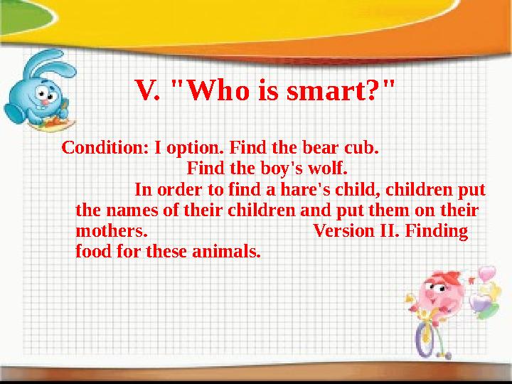 V. "Who is smart?" Condition: I option. Find the bear cub. Find the boy's wolf.