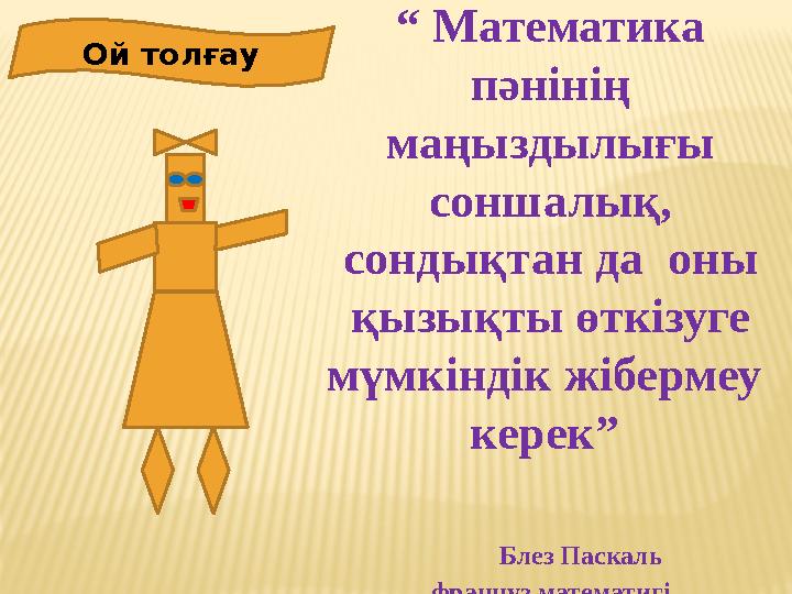 “ Математика п әнінің маңыздылығы соншалық, сондықтан да оны қызықты өткізуге мүмкіндік жібермеу керек ”