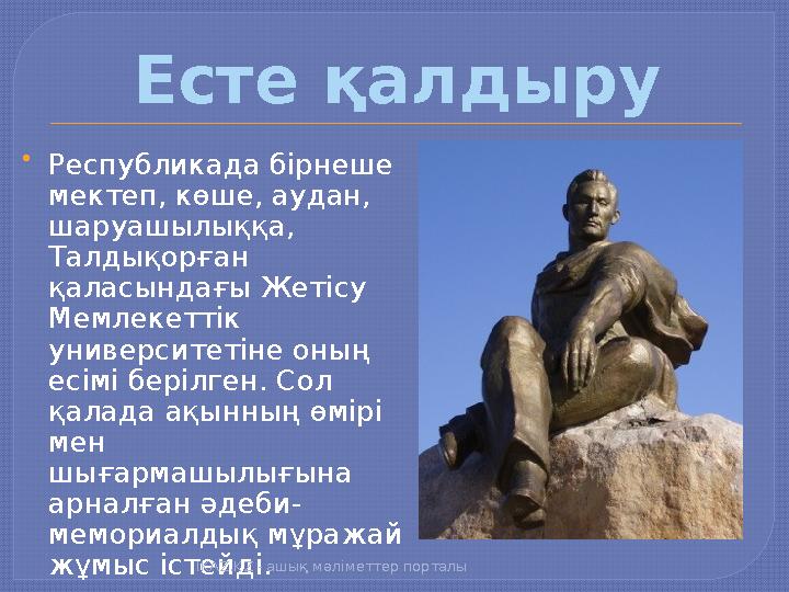 Есте қалдыру  Республикада бірнеше мектеп, көше, аудан, шаруашылыққа, Талдықорған қаласындағы Жетісу Мемлекеттік универси