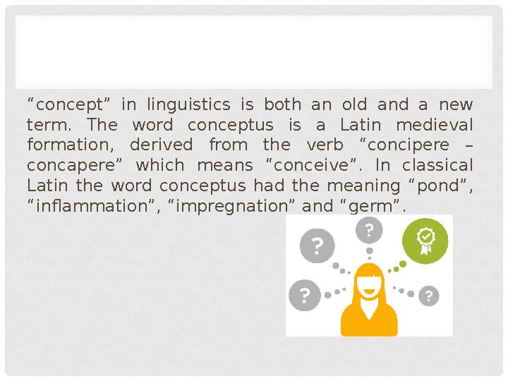“ concept” in linguistics is both an old and a new term. The word conceptus is a Latin medieval formation, de