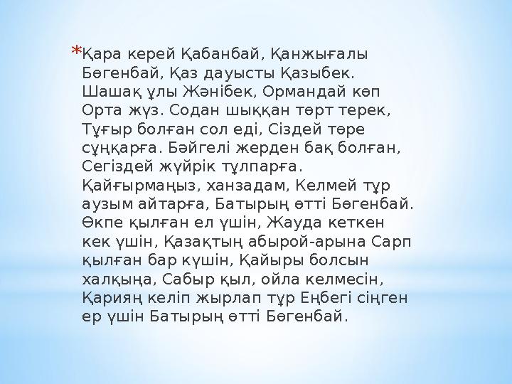 * Қара керей Қабанбай, Қанжығалы Бөгенбай, Қаз дауысты Қазыбек. Шашақ ұлы Жәнібек, Ормандай көп Орта жүз. Содан шыққан төрт т