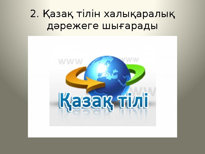 2. Қазақ тілін халықаралық дәрежеге шығарады