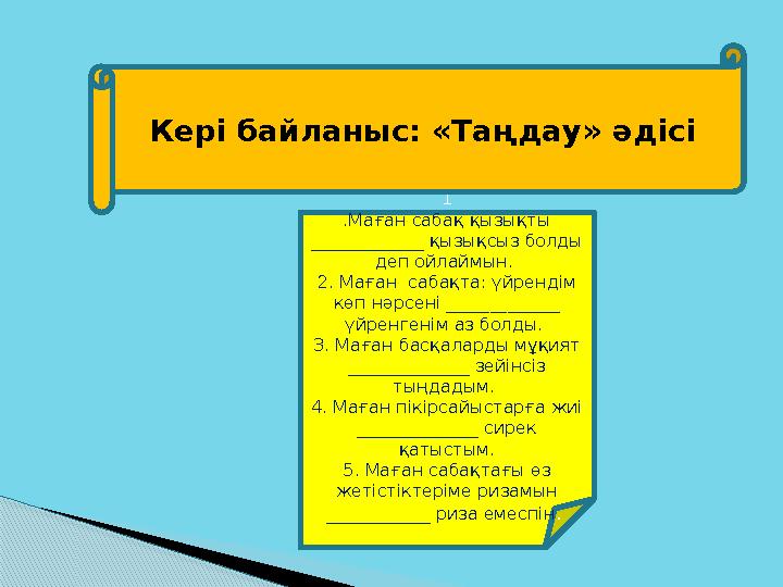 1 .Маған сабақ қызықты _____________ қызықсыз болды деп ойлаймын. 2. Маған сабақта: үйрендім көп нәрсені _____________ үйр