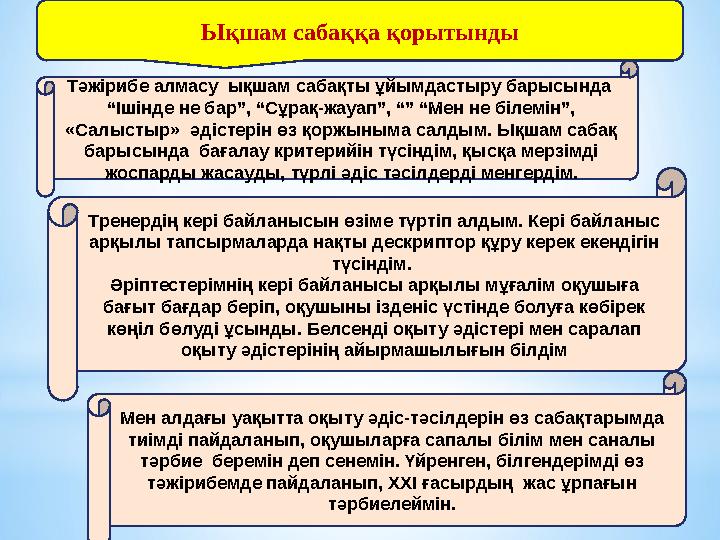 Ықшам сабаққа қорытынды Тәжірибе алмасу ықшам сабақты ұйымдастыру барысында “Ішінде не бар”, “Сұрақ-жауап”, “” “Мен не біле
