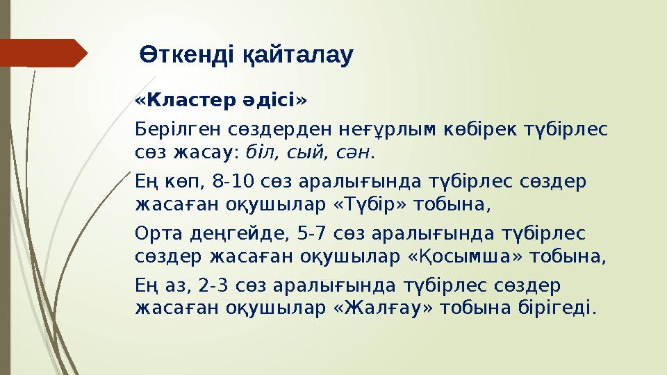 Өткенді қайталау «Кластер әдісі» Берілген сөздерден неғұрлым көбірек түбірлес сөз жасау: біл, сый, сән. Ең көп, 8-10 сөз аралы