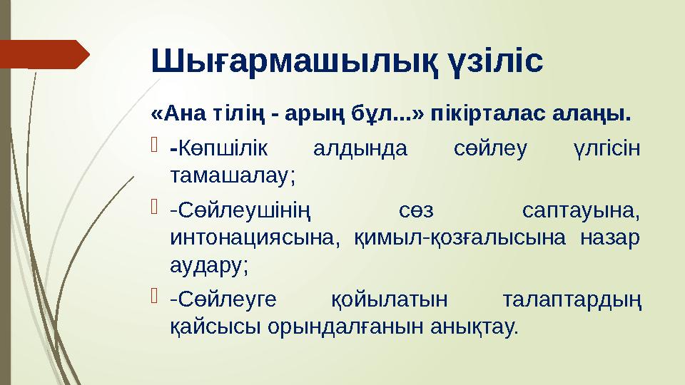 Шығармашылық үзіліс «Ана тілің - арың бұл...» пікірталас алаңы.  - Көпшілік алдында сөйлеу үлгісін тамашалау;  -Сөйлеушіні