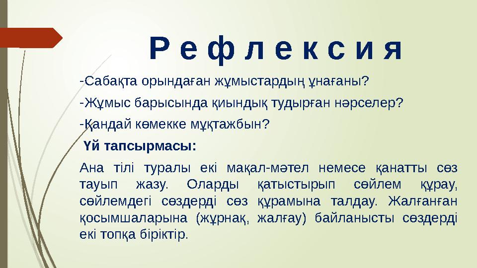 Р е ф л е к с и я -Сабақта орындаған жұмыстардың ұнағаны? -Жұмыс барысында қиындық тудырған нәрселер? -Қандай көмекке мұқтажбын?