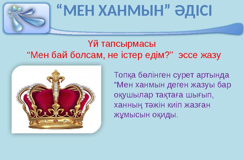 “ МЕН ХАНМЫН” ӘДІСІ Үй тапсырмасы “ Мен бай болсам, не істер едім?” эссе жазу Топқа бөлін