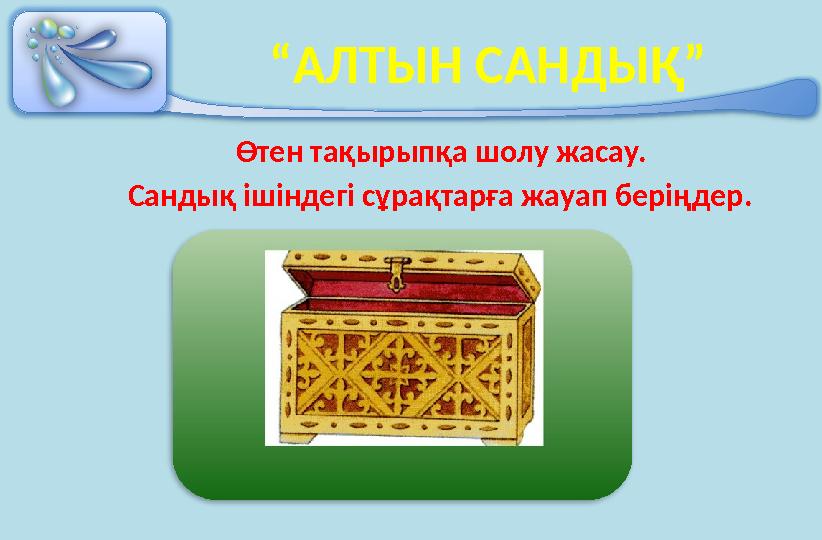 “ АЛТЫН САНДЫҚ” Өтен тақырыпқа шолу жасау. Сандық ішіндегі сұрақтарға жауап беріңдер.