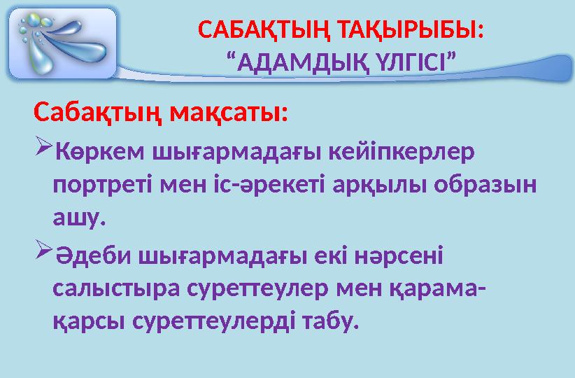 САБАҚТЫҢ ТАҚЫРЫБЫ: “АДАМДЫҚ ҮЛГІСІ” Сабақтың мақсаты:  Көркем шығармадағы кейіпкерлер портреті мен іс - әрекеті арқылы образын