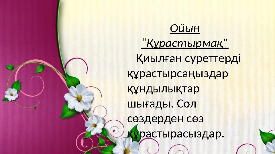 Ойын “Құрастырмақ” Қиылған суреттерді құрастырсаңыздар құндылықтар шығады. Сол сөздерден сөз құрастырасыздар.